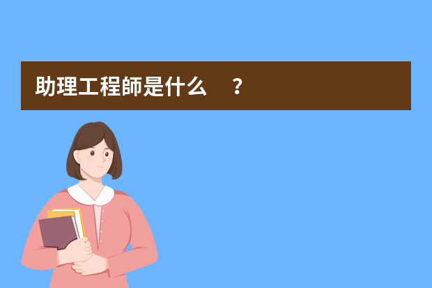 助理工程師是什么？